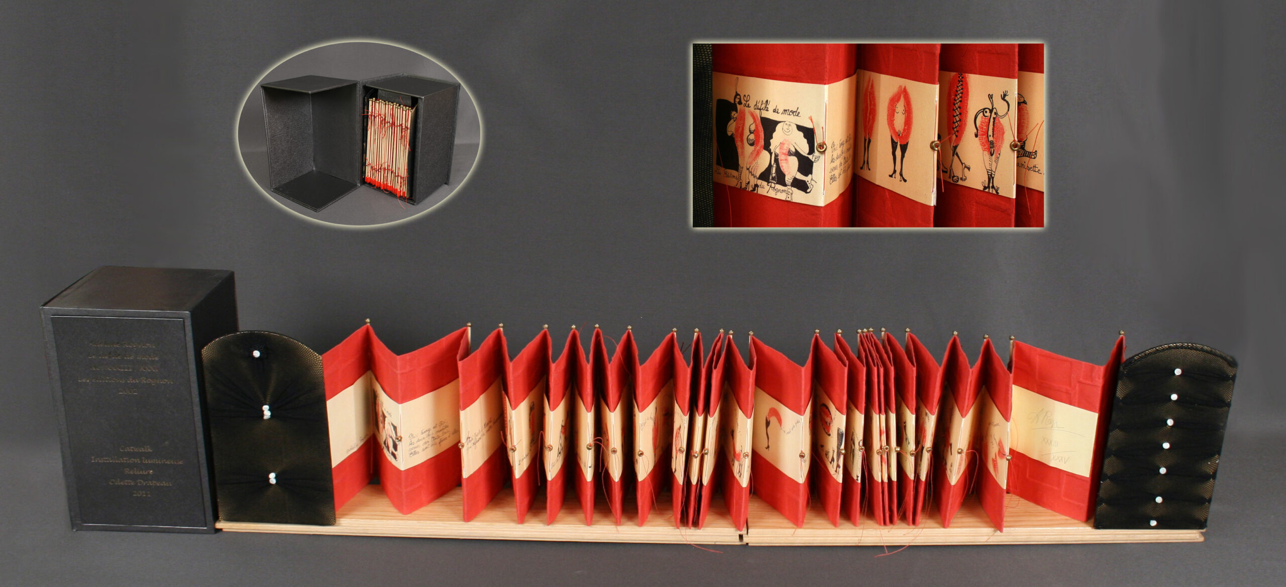 Reliure interactive et lumineuse Le livre accordéon est cousu, centré sur papier Saint-Armand rouge. Ceci permet d’en faire la lecture assistée par des diodes électroluminescentes (leds). Des capteurs reconnaissent le passage du lecteur et les pages s’éclairent au fur et à mesure qu‘il s’approche du livre. Un écrin sera porteur des crédits du livre. Reliure en recyclage de bas résille noir et bouton de nacre. Installation réalisée en collaboration avec Jean-Pierre Guité, maître en circuit électrique de toutes générations. Reliure réalisée en 2011 Adeline Rognon LE DÉFILÉ DE MODE Les éditions du Rognon, 2002 Exemplaire no. XXXIII/XXXV Installation « CATWALK »